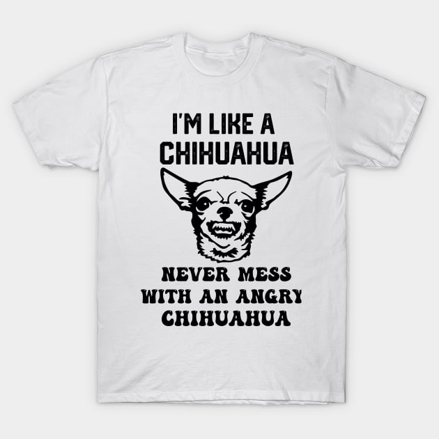 i'm like a chihuahua never mess with an angry chihuahua T-Shirt by spantshirt